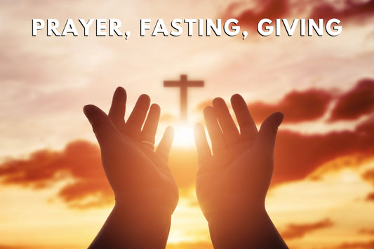 Fasting, Praying, and Giving