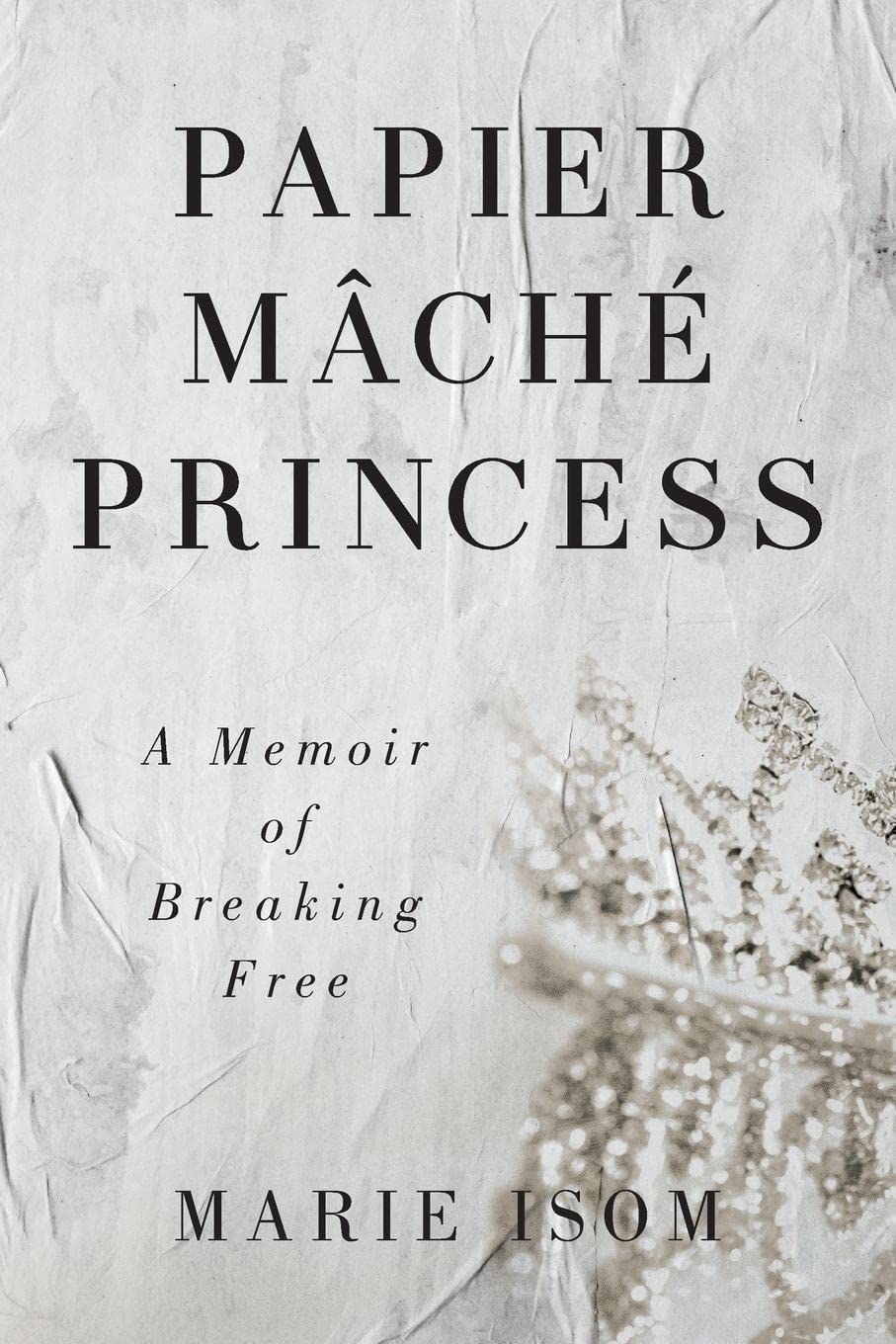 Papier Mäché Princess: A Memoir of Breaking Free